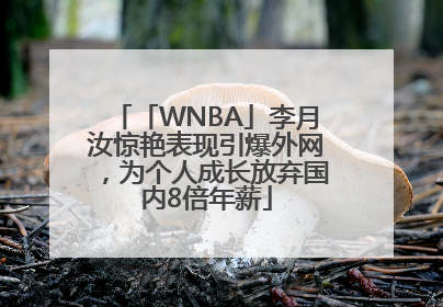 「WNBA」李月汝惊艳表现引爆外网，为个人成长放弃国内8倍年薪