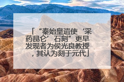 “秦始皇遣使‘采药昆仑’石刻”更早发现者为侯光良教授，其认为刻于元代