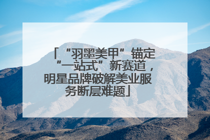 “羽墨美甲”锚定“一站式”新赛道，明星品牌破解美业服务断层难题