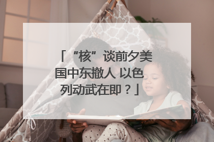 “核”谈前夕美国中东撤人 以色列动武在即？