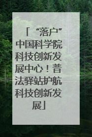 “落户”中国科学院科技创新发展中心！普法驿站护航科技创新发展