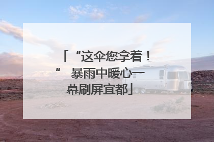 “这伞您拿着！” 暴雨中暖心一幕刷屏宜都