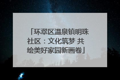 环翠区温泉镇明珠社区：文化筑梦 共绘美好家园新画卷