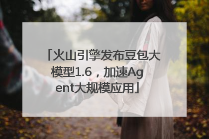 火山引擎发布豆包大模型1.6，加速Agent大规模应用