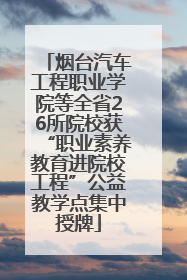 烟台汽车工程职业学院等全省26所院校获“职业素养教育进院校工程”公益教学点集中授牌