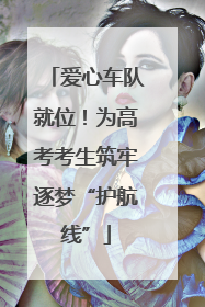 爱心车队就位！为高考考生筑牢逐梦“护航线”