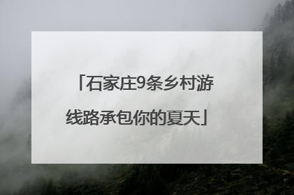 石家庄9条乡村游线路承包你的夏天