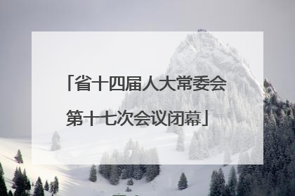 省十四届人大常委会第十七次会议闭幕
