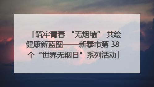 筑牢青春 “无烟墙” 共绘健康新蓝图——新泰市第 38 个“世界无烟日”系列活动