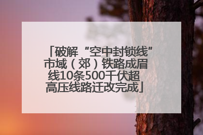 破解“空中封锁线” 市域（郊）铁路成眉线10条500千伏超高压线路迁改完成