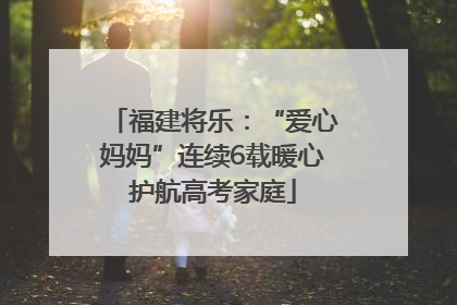 福建将乐：“爱心妈妈”连续6载暖心护航高考家庭