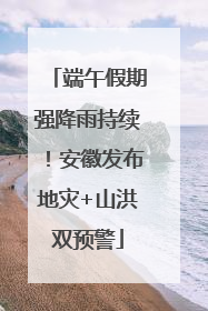 端午假期强降雨持续！安徽发布地灾+山洪双预警
