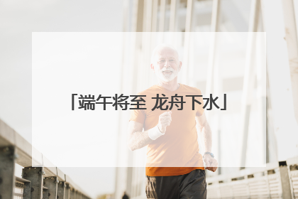 端午将至 龙舟下水