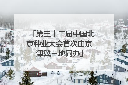 第三十二届中国北京种业大会首次由京津冀三地同办