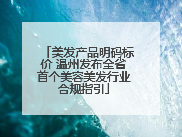 美发产品明码标价 温州发布全省首个美容美发行业合规指引