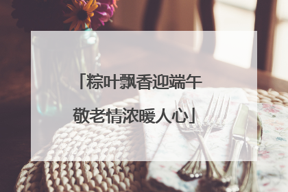 粽叶飘香迎端午 敬老情浓暖人心