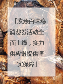 紫燕百味鸡消费券活动全面上线，实力供应链提供坚实保障
