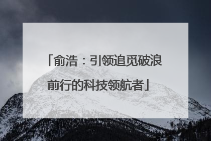 俞浩：引领追觅破浪前行的科技领航者
