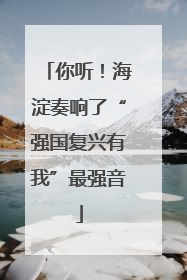 你听！海淀奏响了“强国复兴有我”最强音