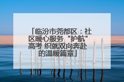 临汾市尧都区：社区暖心服务“护航”高考 织就双向奔赴的温暖篇章