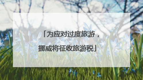 为应对过度旅游，挪威将征收旅游税