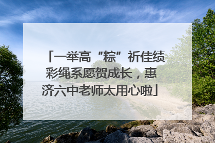 一举高“粽”祈佳绩 彩绳系愿贺成长，惠济六中老师太用心啦