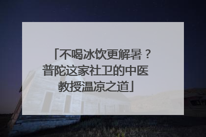 不喝冰饮更解暑？普陀这家社卫的中医教授温凉之道