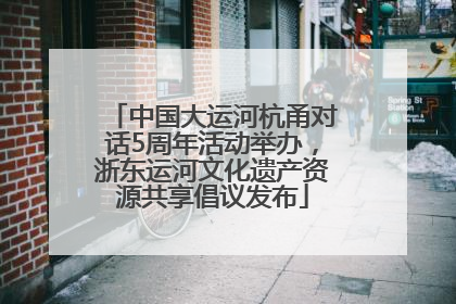 中国大运河杭甬对话5周年活动举办，浙东运河文化遗产资源共享倡议发布