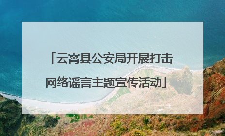 云霄县公安局开展打击网络谣言主题宣传活动