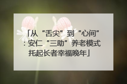 从“舌尖”到“心间”：安仁“三助”养老模式托起长者幸福晚年