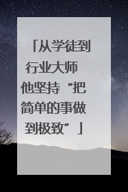 从学徒到行业大师 他坚持“把简单的事做到极致”