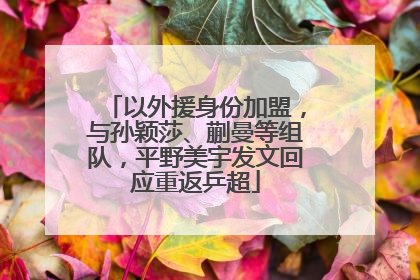 以外援身份加盟，与孙颖莎、蒯曼等组队，平野美宇发文回应重返乒超