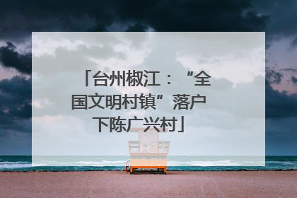 台州椒江：“全国文明村镇”落户下陈广兴村