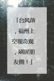 台风前，福州上空现奇观，刷屏朋友圈！