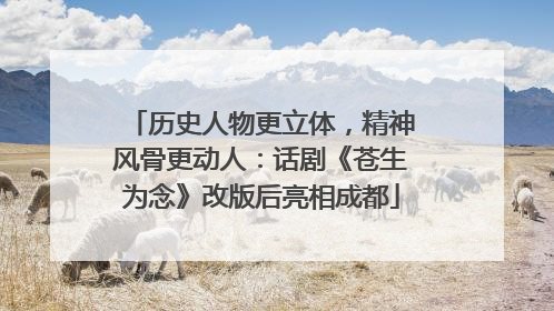 历史人物更立体，精神风骨更动人：话剧《苍生为念》改版后亮相成都