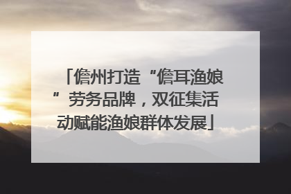 儋州打造“儋耳渔娘”劳务品牌，双征集活动赋能渔娘群体发展