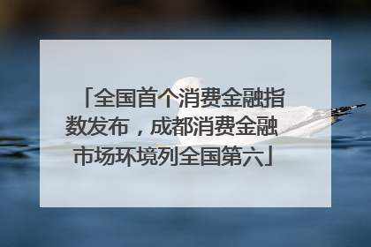 全国首个消费金融指数发布，成都消费金融市场环境列全国第六