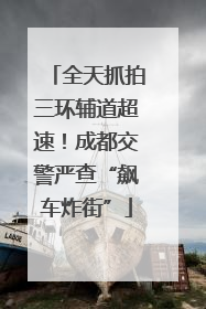 全天抓拍三环辅道超速！成都交警严查“飙车炸街”