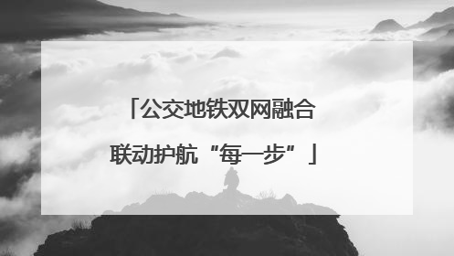 公交地铁双网融合 联动护航“每一步”