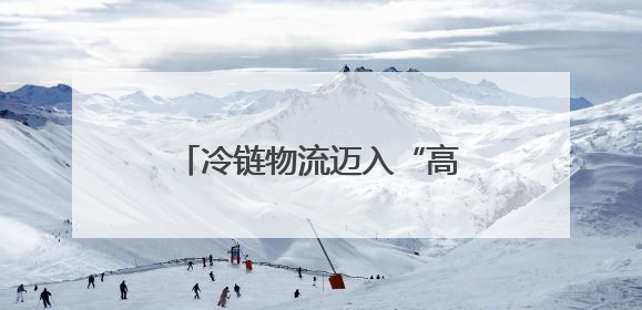 冷链物流迈入“高速时代” 消费者感受瓜果“才下枝头就上舌头”极致体验
