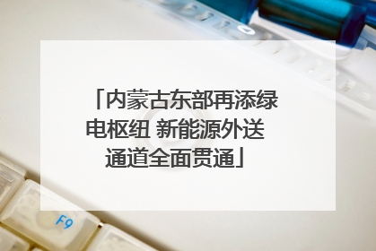 内蒙古东部再添绿电枢纽 新能源外送通道全面贯通