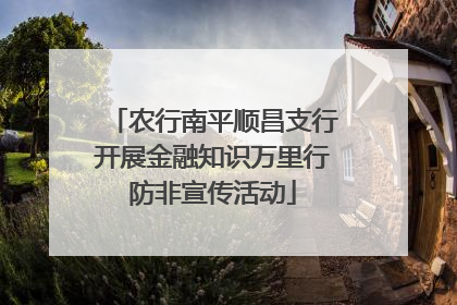 农行南平顺昌支行开展金融知识万里行防非宣传活动