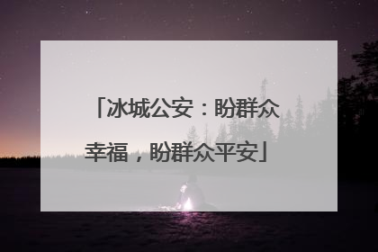 冰城公安：盼群众幸福，盼群众平安