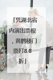 凭湖北省内演出票根，黄鹤楼门票打8.8折