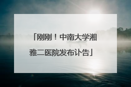 刚刚！中南大学湘雅二医院发布讣告