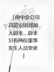 前中金公司高管安国邦加入蔚来，蔚来另有两位董事发生人员变更