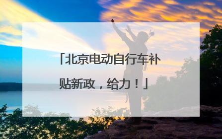 北京电动自行车补贴新政，给力！