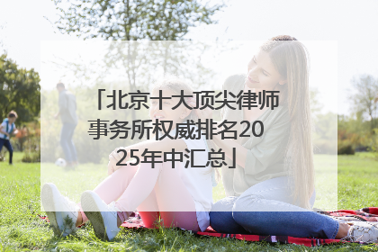 北京十大顶尖律师事务所权威排名2025年中汇总