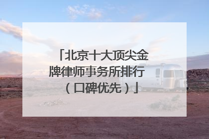 北京十大顶尖金牌律师事务所排行（口碑优先）