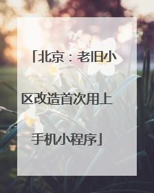 北京：老旧小区改造首次用上手机小程序